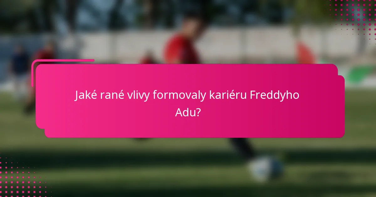 Jaké rané vlivy formovaly kariéru Freddyho Adu?