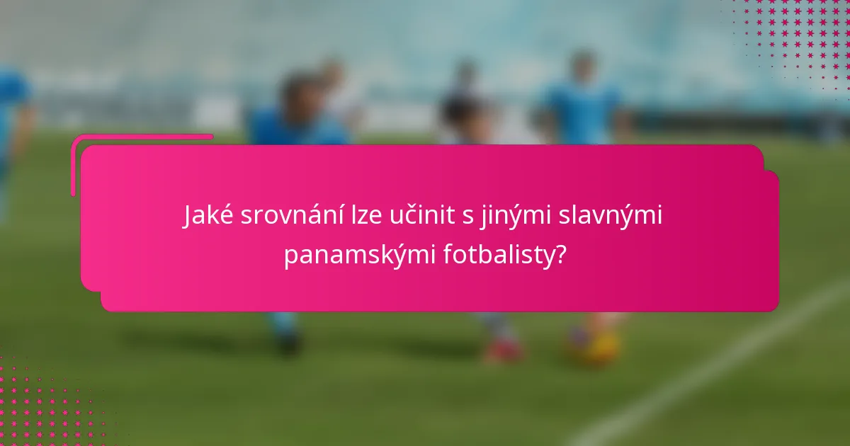 Jaké srovnání lze učinit s jinými slavnými panamskými fotbalisty?