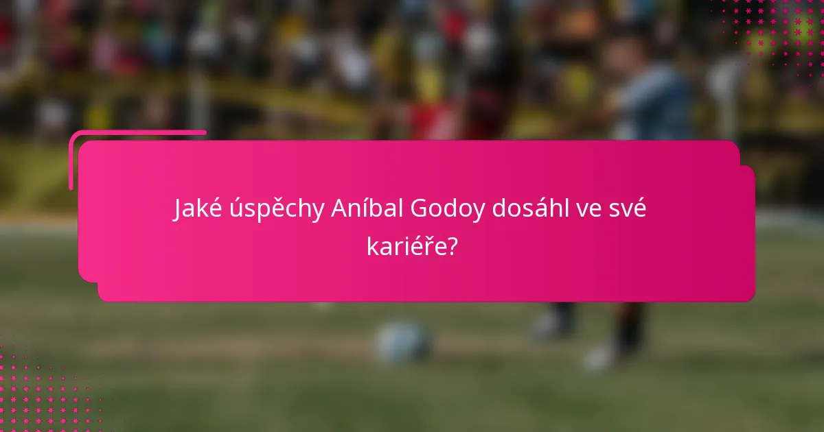 Jaké úspěchy Aníbal Godoy dosáhl ve své kariéře?
