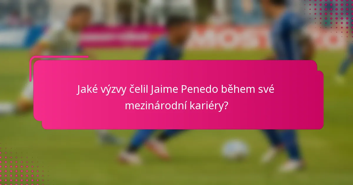 Jaké výzvy čelil Jaime Penedo během své mezinárodní kariéry?