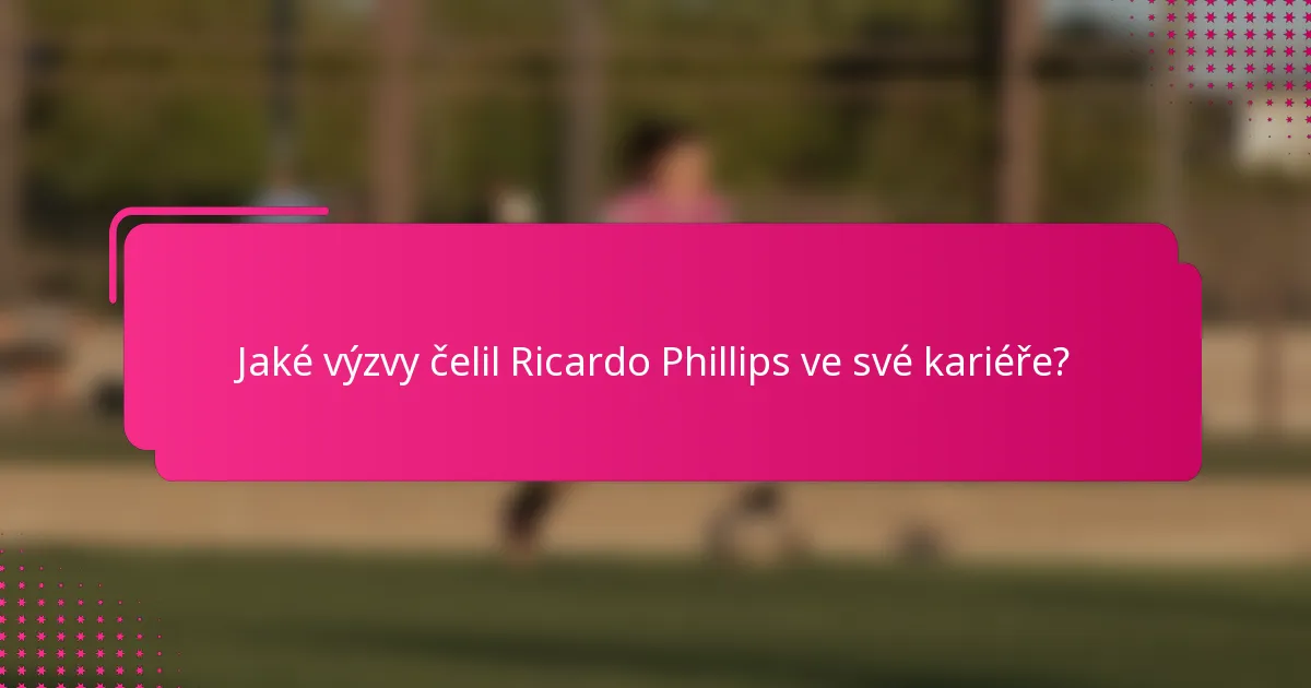 Jaké výzvy čelil Ricardo Phillips ve své kariéře?
