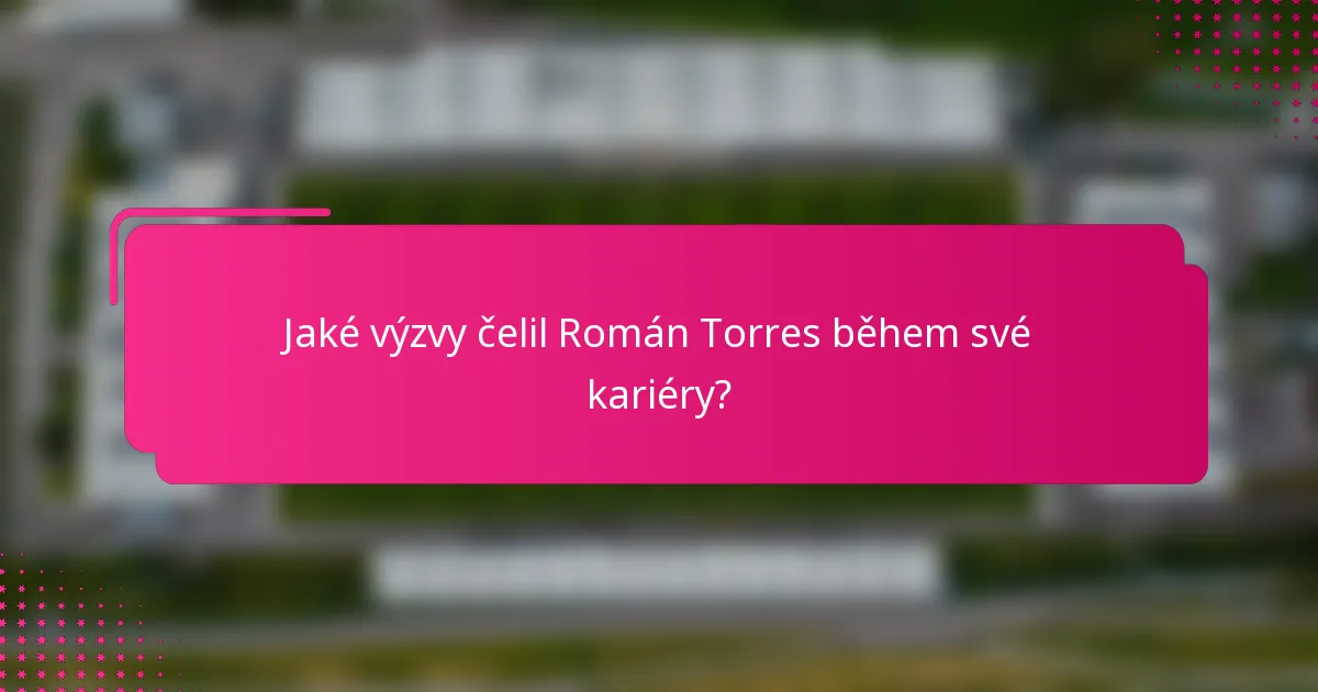 Jaké výzvy čelil Román Torres během své kariéry?