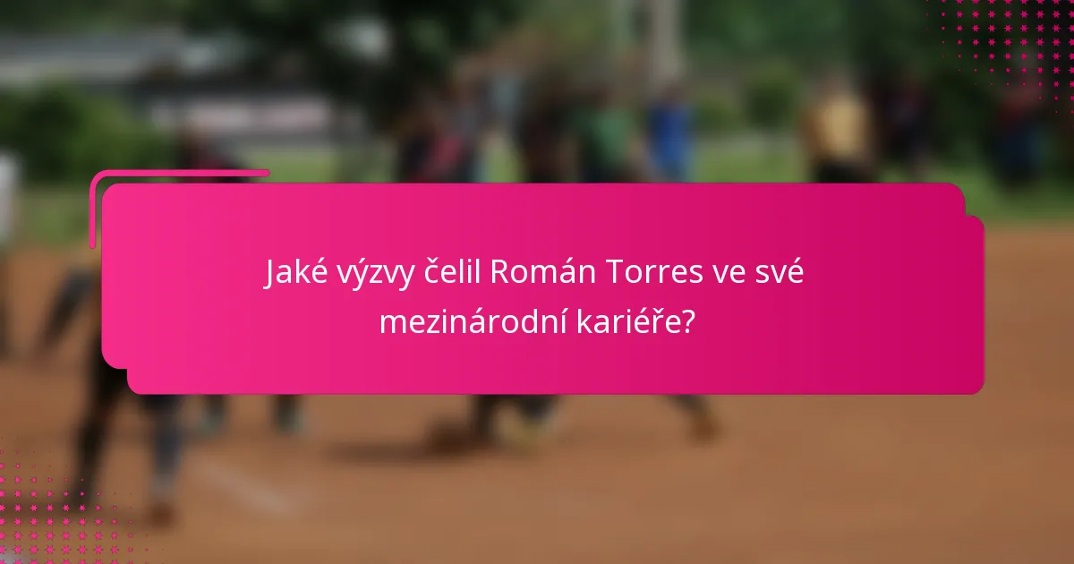 Jaké výzvy čelil Román Torres ve své mezinárodní kariéře?