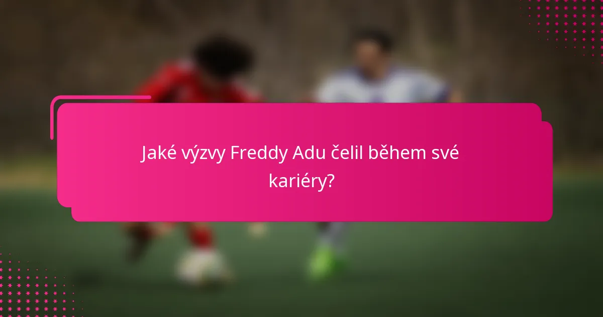Jaké výzvy Freddy Adu čelil během své kariéry?