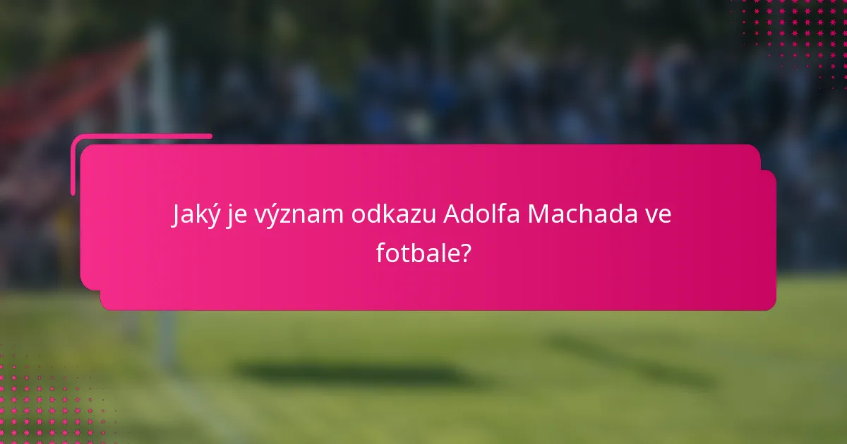 Jaký je význam odkazu Adolfa Machada ve fotbale?