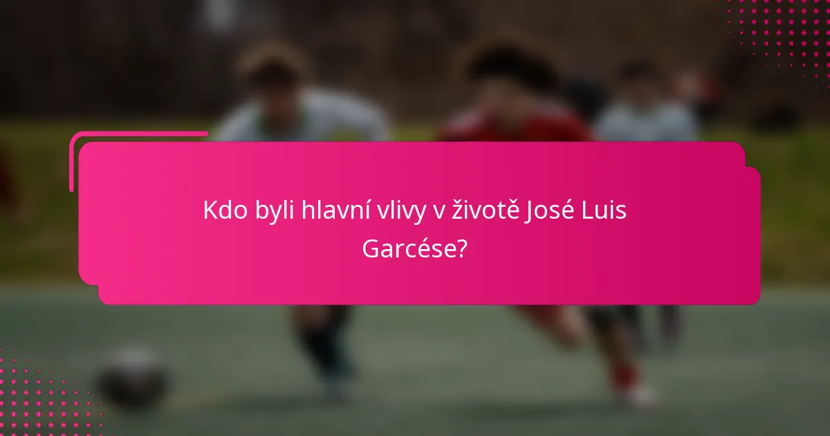 Kdo byli hlavní vlivy v životě José Luis Garcése?