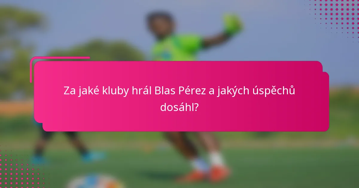 Za jaké kluby hrál Blas Pérez a jakých úspěchů dosáhl?
